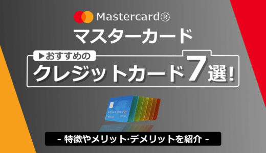 Mastercard®（マスターカード）でおすすめのクレジットカード7選！特徴やメリット・デメリットを紹介