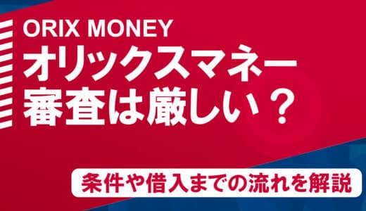 ORIX MONEY（オリックスマネー）とは？審査条件や借入までの流れを解説