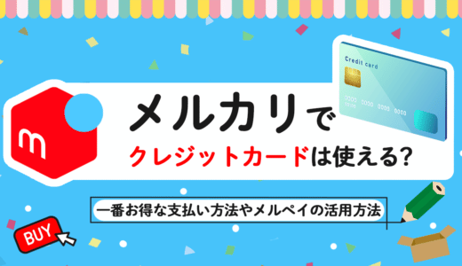 メルカリでクレジットカードは使える？一番お得な支払い方法やメルペイの活用方法