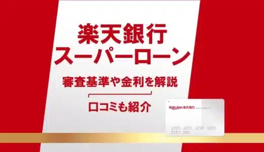 楽天銀行のカードローン（楽天銀行スーパーローン）審査のポイントとは？審査に落ちてしまう理由や申込手順・口コミを解説